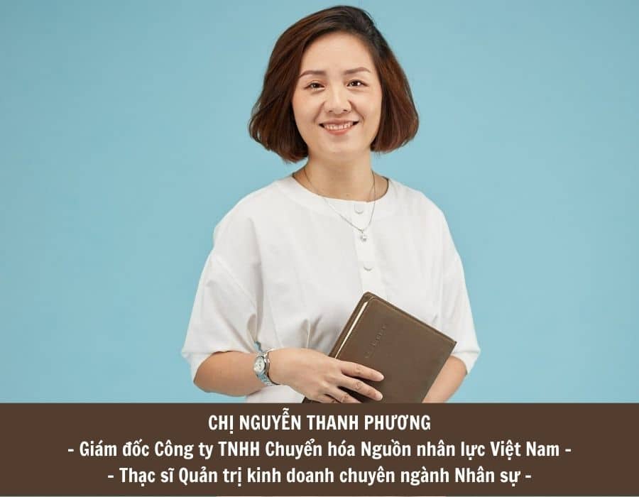 CHỊ NGUYỄN THANH PHƯƠNG - Giám đốc Công ty TNHH Chuyển hóa Nguồn nhân lực Việt Nam - - Thạc sĩ Quản trị kinh doanh chuyên ngành Nhân sự -